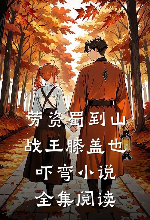 劳资蜀到山战王膝盖也吓弯小说全集阅读