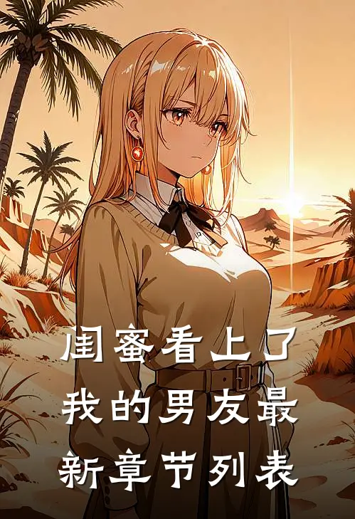 闺蜜看上了我的男友最新章节列表