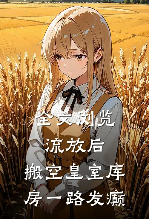 全文浏览流放后，搬空皇室库房一路发癫