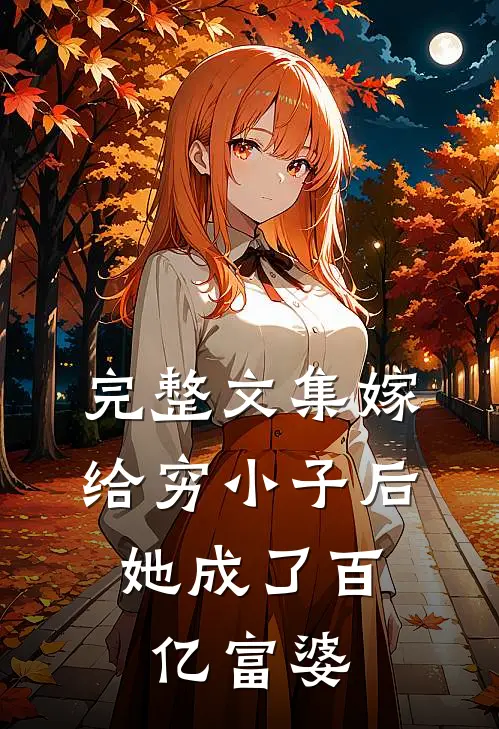完整文集嫁给穷小子后，她成了百亿富婆