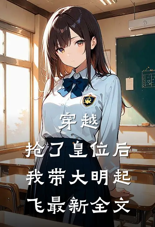 穿越：抢了皇位后，我带大明起飞最新全文