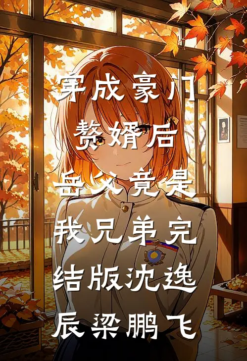 穿成豪门赘婿后，岳父竟是我兄弟完结版沈逸辰梁鹏飞
