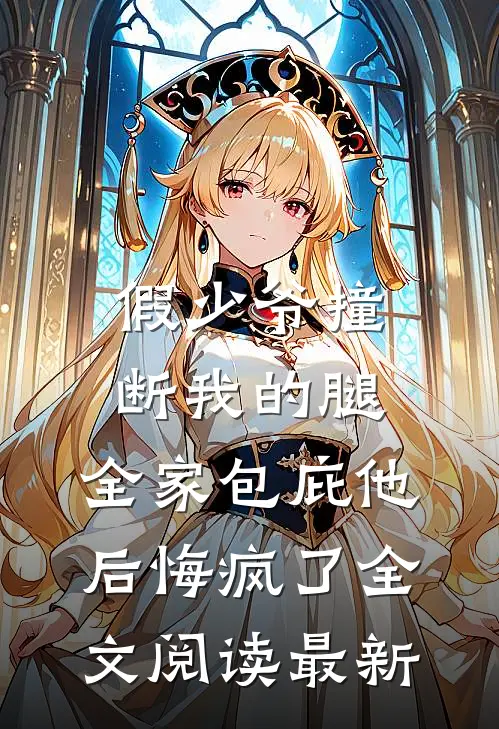 假少爷撞断我的腿，全家包庇他后悔疯了全文阅读最新