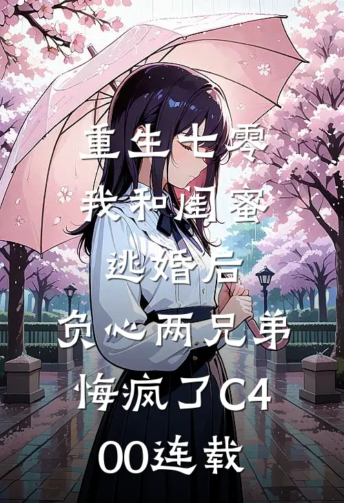 重生七零我和闺蜜逃婚后，负心两兄弟悔疯了C400连载