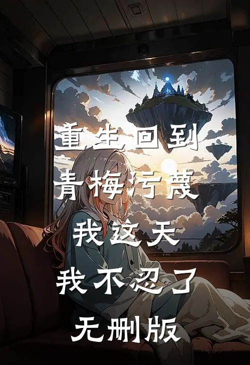重生回到青梅污蔑我这天，我不忍了无删版