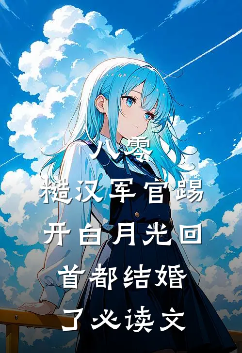 八零：糙汉军官踢开白月光回首都结婚了必读文