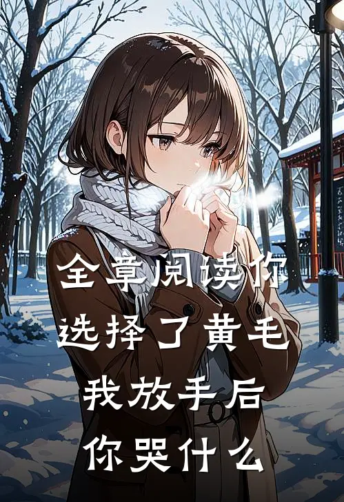 全章阅读你选择了黄毛我放手后你哭什么