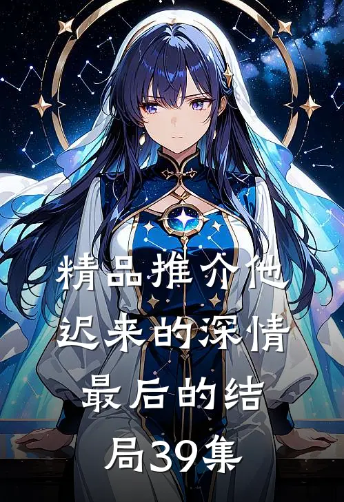 精品推介他迟来的深情最后的结局39集