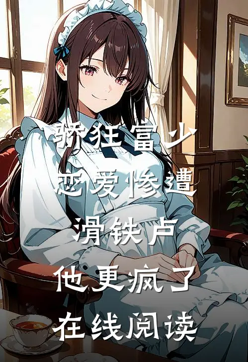 骄狂富少恋爱惨遭滑铁卢，他更疯了在线阅读