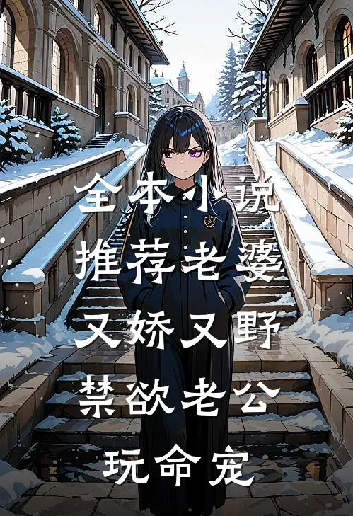 全本小说推荐老婆又娇又野，禁欲老公玩命宠