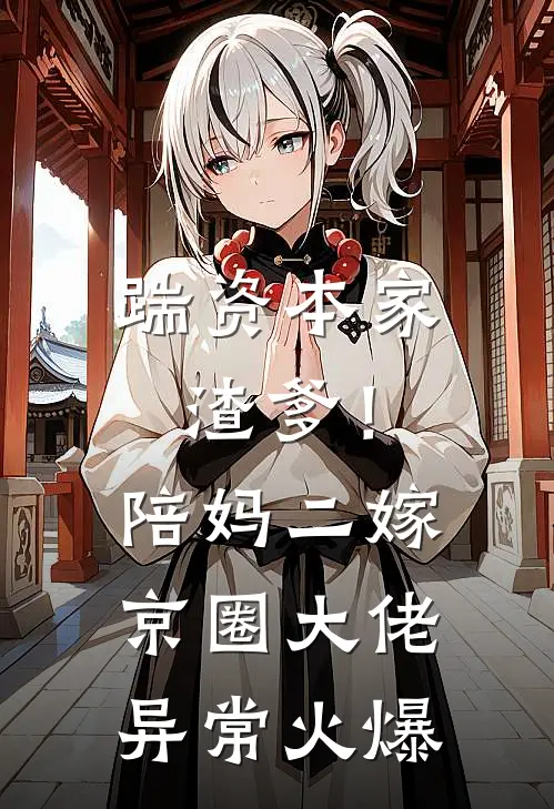 踹资本家渣爹！陪妈二嫁京圈大佬异常火爆