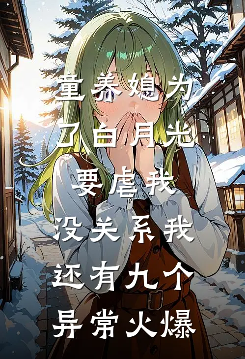 童养媳为了白月光要虐我，没关系我还有九个异常火爆