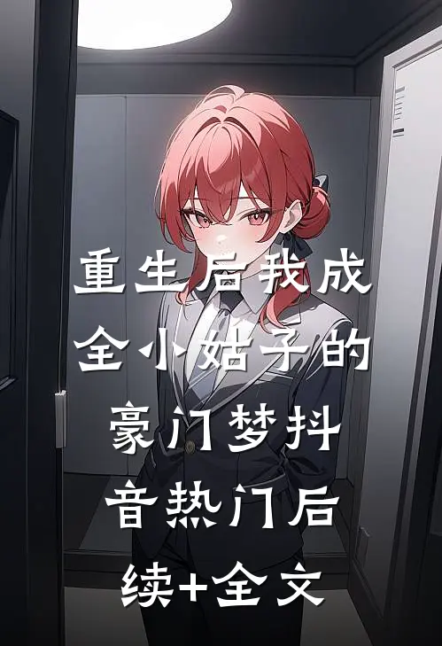 重生后我成全小姑子的豪门梦抖音热门后续+全文