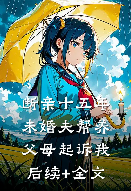 断亲十五年，未婚夫帮养父母起诉我后续+全文
