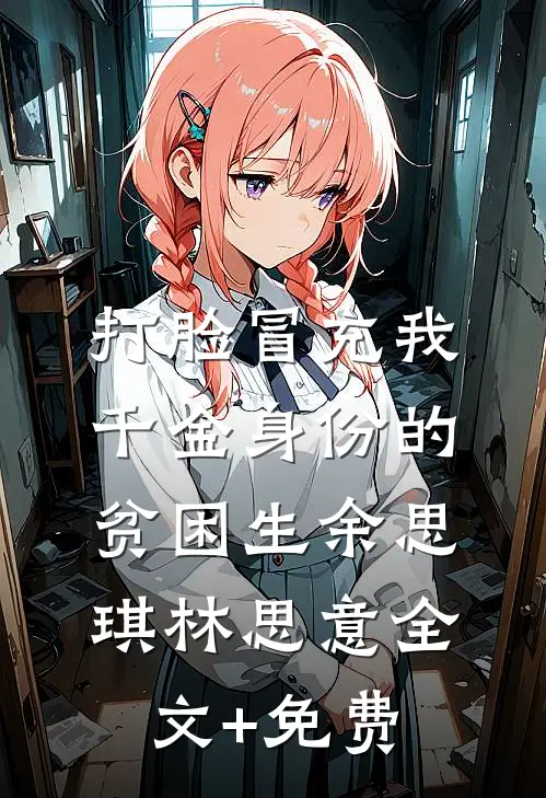 打脸冒充我千金身份的贫困生余思琪林思意全文+免费