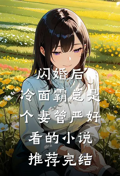 闪婚后，冷面霸总是个妻管严好看的小说推荐完结