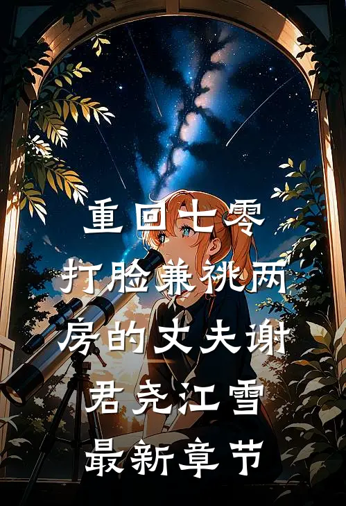 重回七零，打脸兼祧两房的丈夫谢君尧江雪最新章节