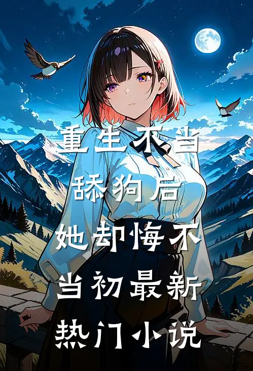 重生不当舔狗后，她却悔不当初最新热门小说