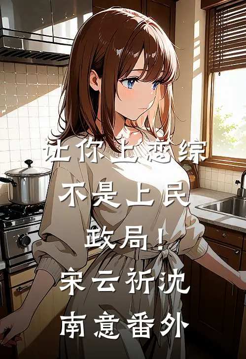 让你上恋综，不是上民政局！宋云祈沈南意 番外