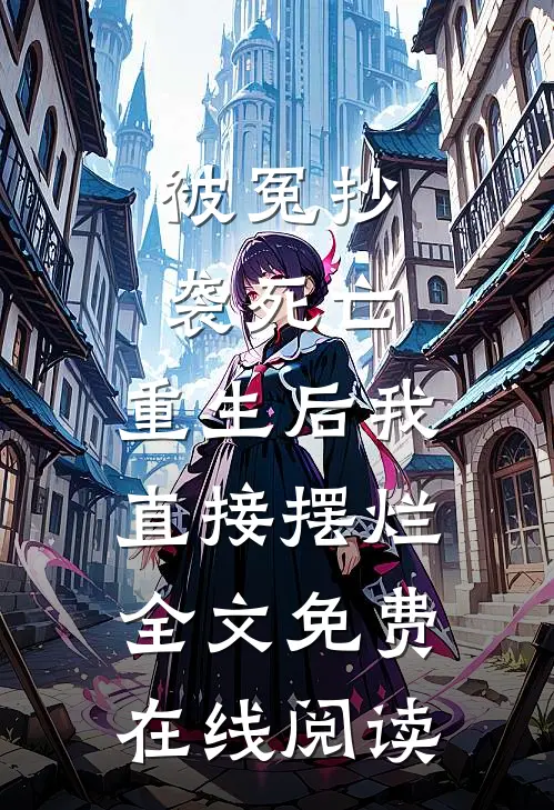 被冤抄袭死亡，重生后我直接摆烂全文免费在线阅读