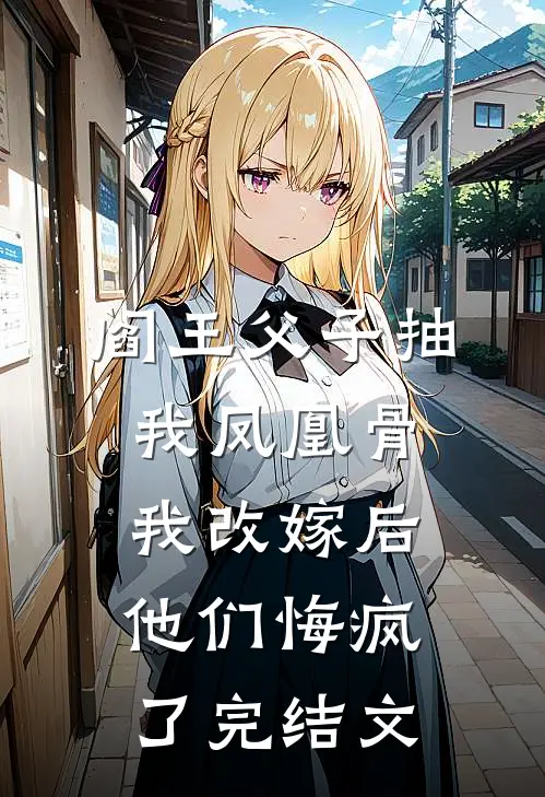 阎王父子抽我凤凰骨，我改嫁后他们悔疯了完结文