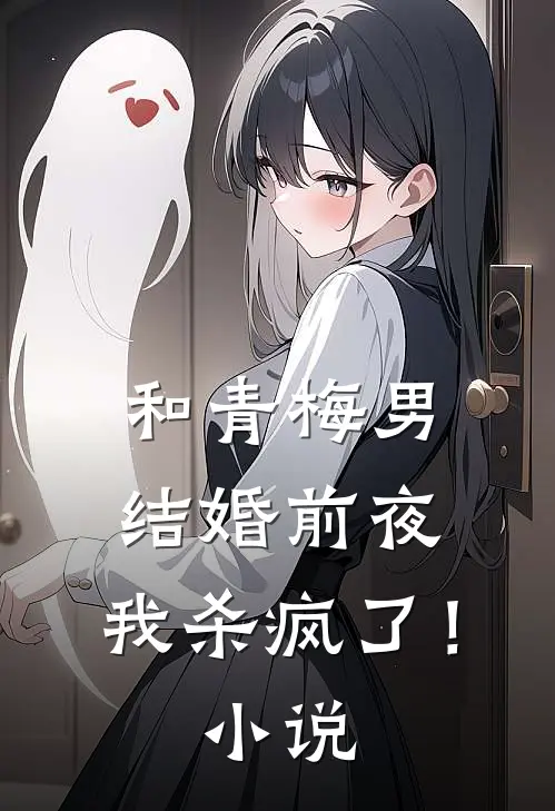 和青梅男结婚前夜，我杀疯了！小说