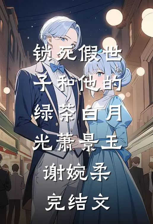 锁死假世子和他的绿茶白月光萧景玉谢婉柔完结文