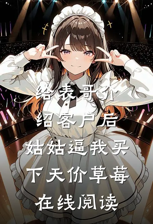 给表哥介绍客户后，姑姑逼我买下天价草莓在线阅读