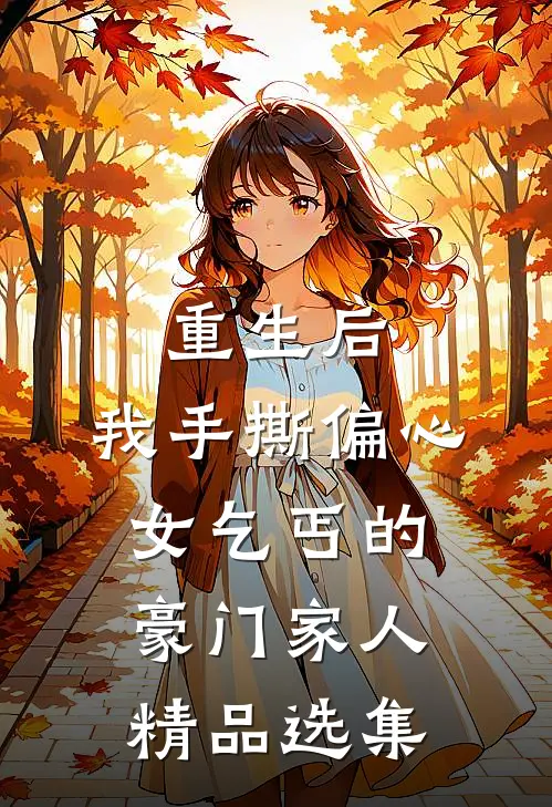 重生后，我手撕偏心女乞丐的豪门家人精品选集