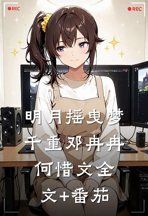 明月摇曳梦千重邓冉冉何惜文全文+番茄