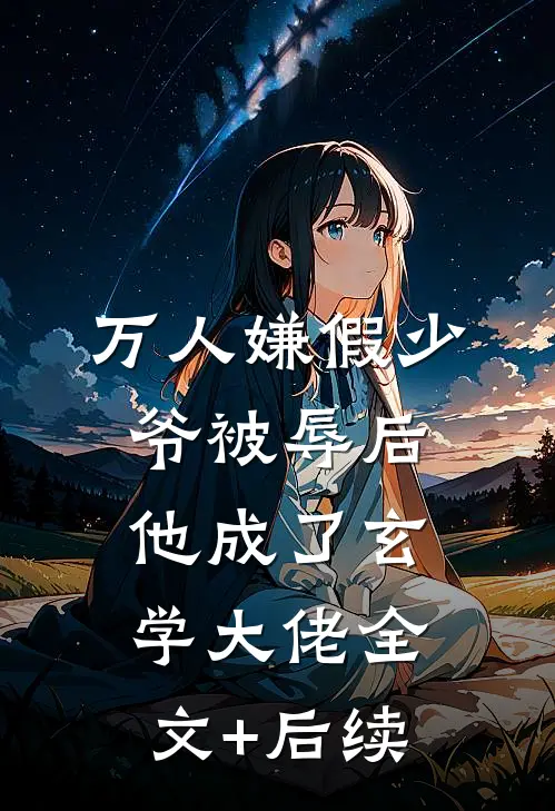 万人嫌假少爷被辱后，他成了玄学大佬全文+后续