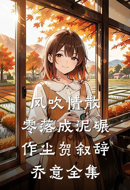 风吹情散，零落成泥碾作尘贺叙辞乔意全集