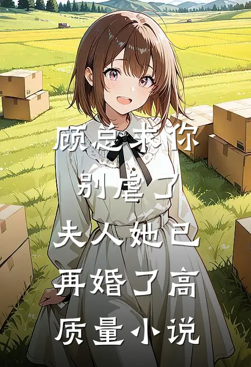 顾总求你别虐了,夫人她已再婚了高质量