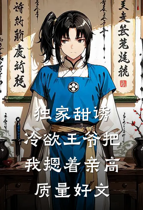 独家甜诱，冷欲王爷把我摁着亲高质量好文