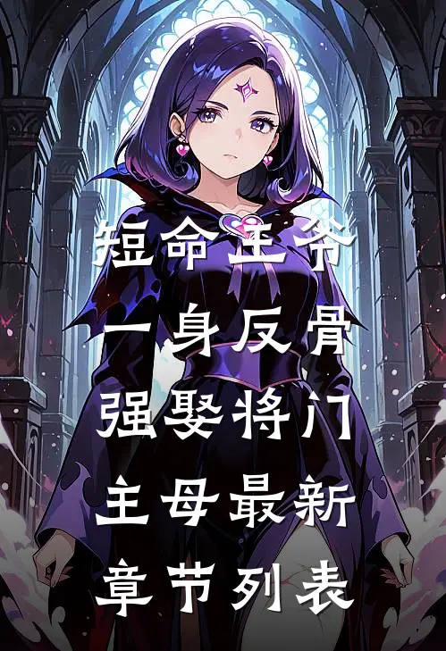 短命王爷一身反骨，强娶将门主母最新章节列表