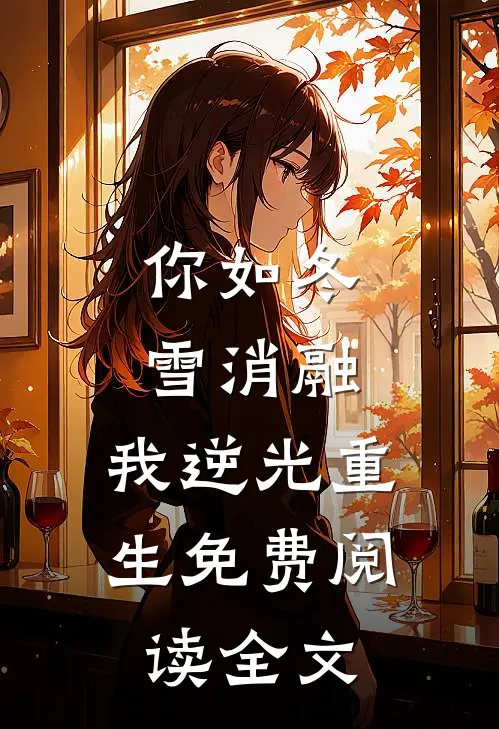 你如冬雪消融，我逆光重生免费阅读全文
