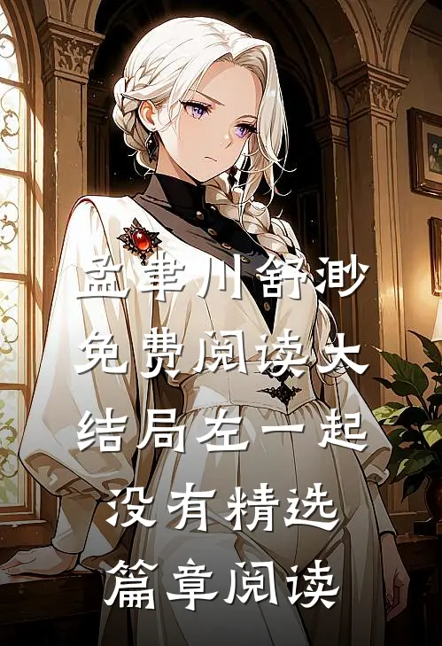 孟聿川舒渺免费阅读大结局左一起没有精选篇章阅读