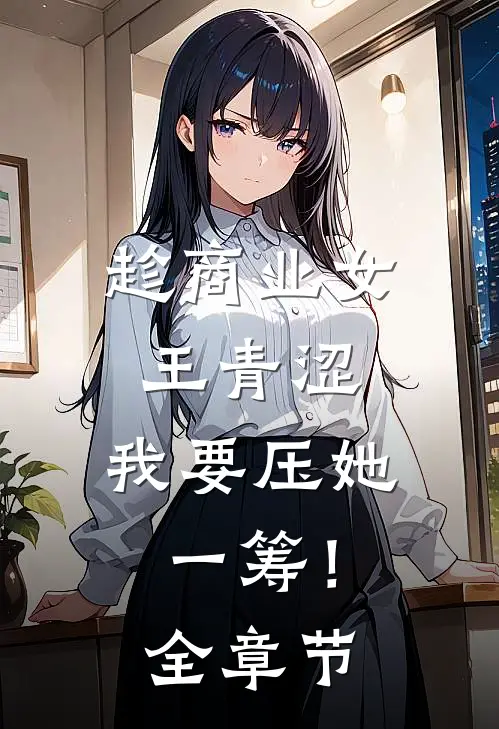 趁商业女王青涩，我要压她一筹！全章节