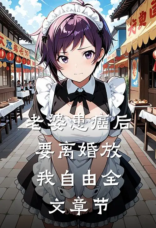 老婆患癌后，要离婚放我自由全文章节