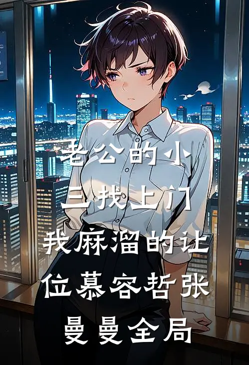 老公的小三找上门，我麻溜的让位慕容哲张曼曼全局