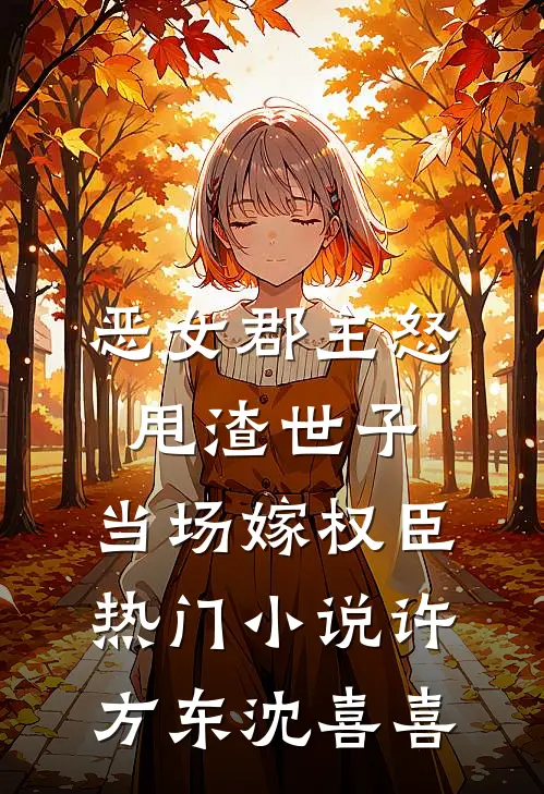 恶女郡主怒甩渣世子，当场嫁权臣热门小说许方东沈喜喜