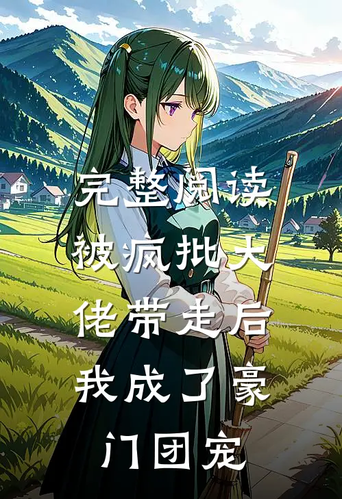 完整阅读被疯批大佬带走后，我成了豪门团宠