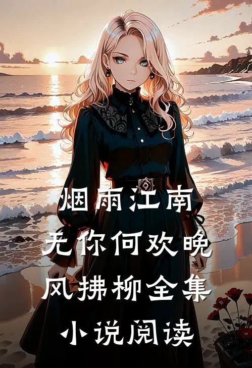 烟雨江南,无你何欢 晚风拂柳全集小说阅读