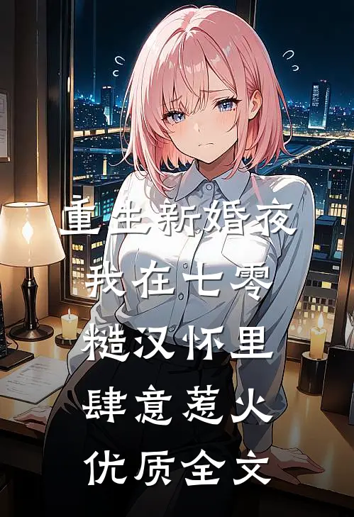 重生新婚夜，我在七零糙汉怀里肆意惹火优质全文