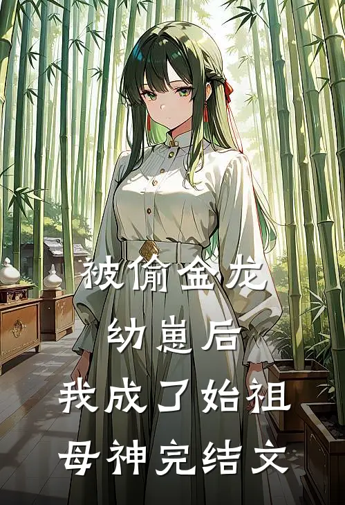 被偷金龙幼崽后，我成了始祖母神完结文