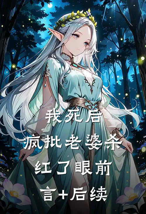 我死后，疯批老婆杀红了眼前言+后续