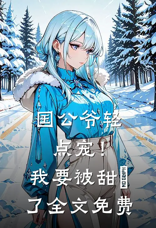 国公爷轻点宠！我要被甜齁了全文免费