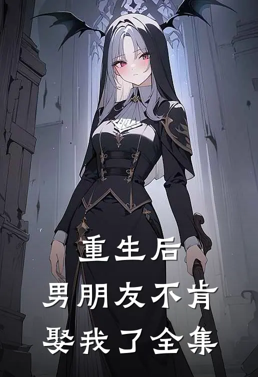 重生后,男朋友不肯娶我了 全集免费阅读