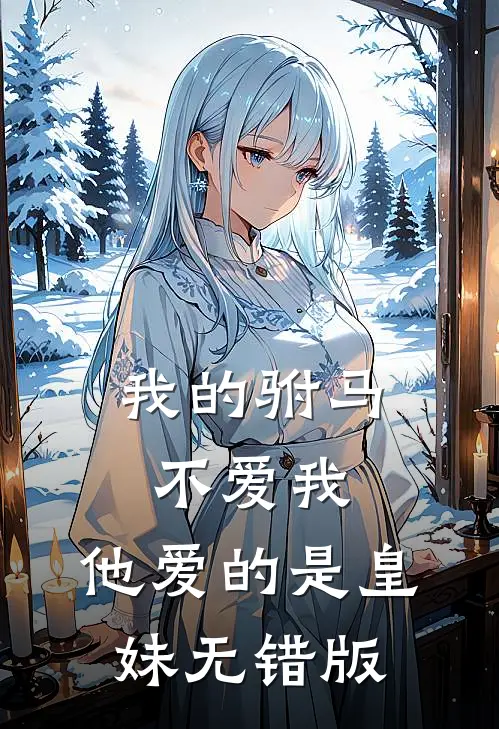 我的驸马不爱我，他爱的是皇妹无错版