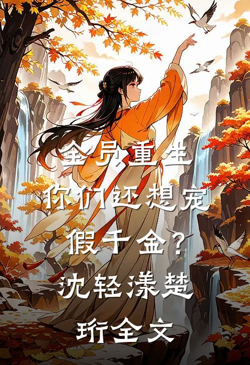 全员重生：你们还想宠假千金？沈轻漾楚珩全文